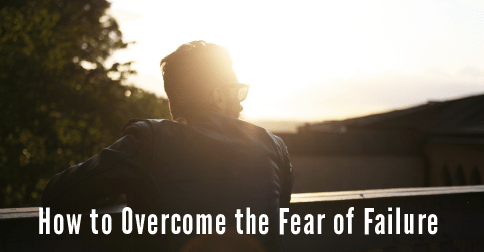 How to Overcome the FEAR of FAILURE